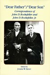 Dear Father/Dear Son: Correspondence of John D. Rockefeller and John D. Rockefeller, Jr.